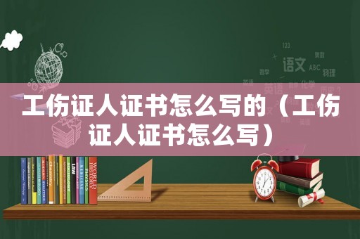 工傷證人證書怎么寫的（工傷證人證書怎么寫）