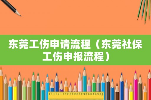 東莞工傷申請流程（東莞社保工傷申報流程）