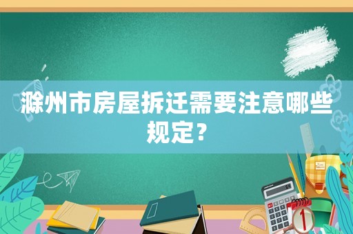 滁州市房屋拆遷需要注意哪些規定？