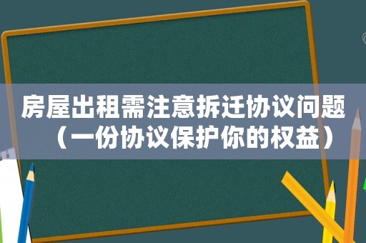 房屋出租需注意拆遷協(xié)議問題（一份協(xié)議保護你的權(quán)益）
