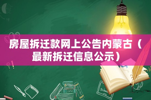 房屋拆遷款網上公告內蒙古（最新拆遷信息公示）
