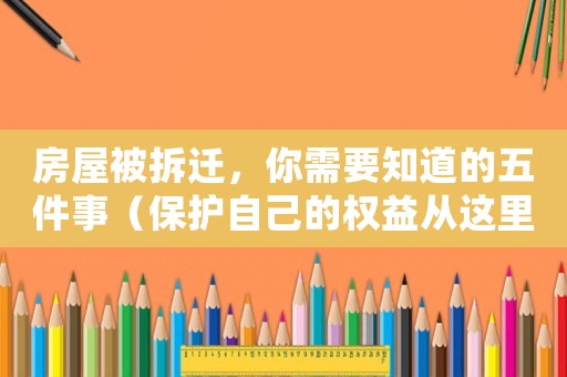 房屋被拆遷，你需要知道的五件事（保護自己的權益從這里開始）