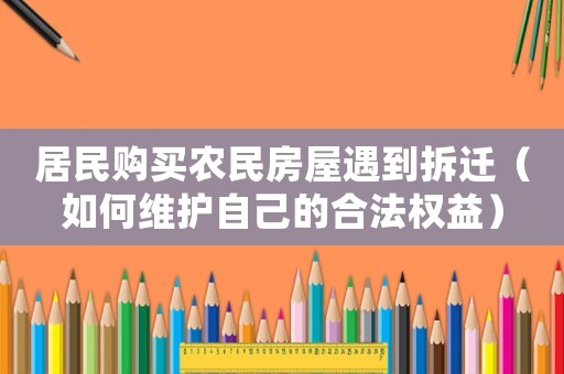 居民購買農民房屋遇到拆遷（如何維護自己的合法權益）