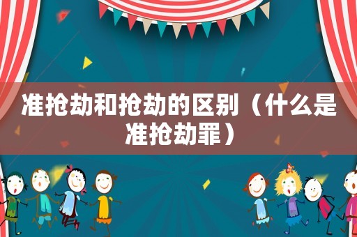 準搶劫和搶劫的區別（什么是準搶劫罪）
