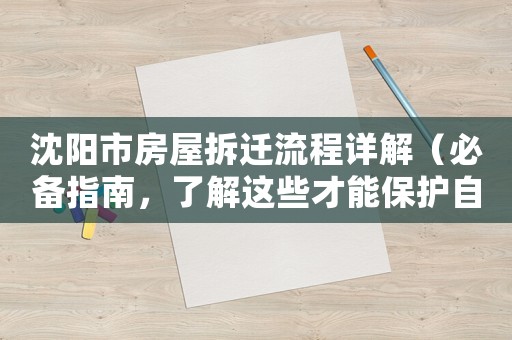 沈陽市房屋拆遷流程詳解（必備指南，了解這些才能保護自己的權益）