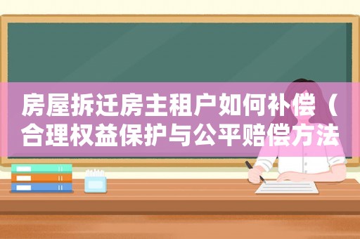 房屋拆遷房主租戶如何補(bǔ)償（合理權(quán)益保護(hù)與公平賠償方法）