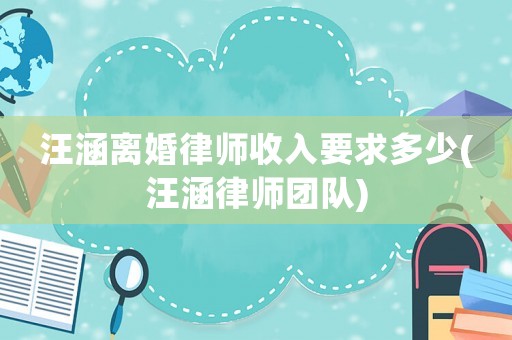 汪涵離婚律師收入要求多少(汪涵律師團隊)
