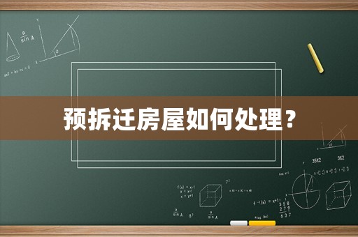 預(yù)拆遷房屋如何處理？