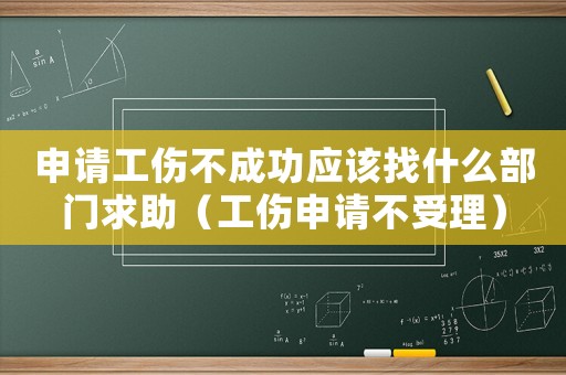 申請工傷不成功應該找什么部門求助（工傷申請不受理）