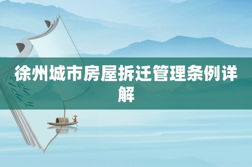 徐州城市房屋拆遷管理條例詳解