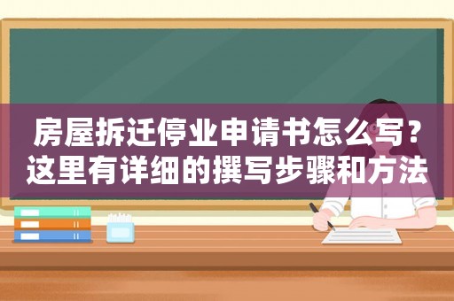 房屋拆遷停業(yè)申請書怎么寫？這里有詳細的撰寫步驟和方法