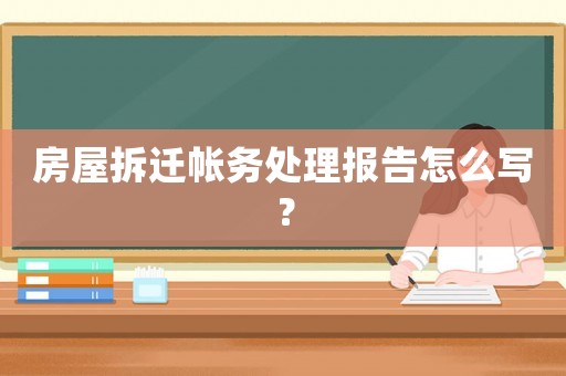 房屋拆遷帳務(wù)處理報告怎么寫？