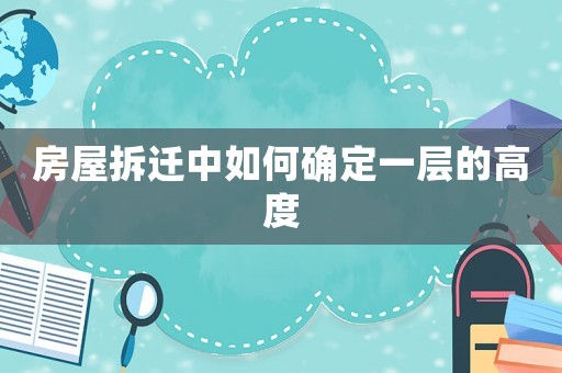 房屋拆遷中如何確定一層的高度