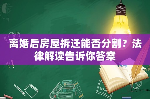 離婚后房屋拆遷能否分割？法律解讀告訴你答案