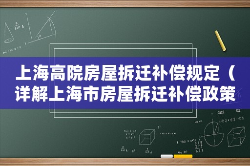 上海高院房屋拆遷補償規定（詳解上海市房屋拆遷補償政策）