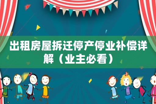 出租房屋拆遷停產停業補償詳解（業主必看）