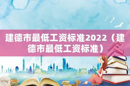 建德市最低工資標準2022（建德市最低工資標準）