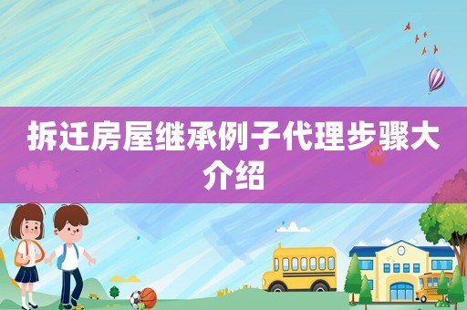 拆遷房屋繼承例子代理步驟大介紹