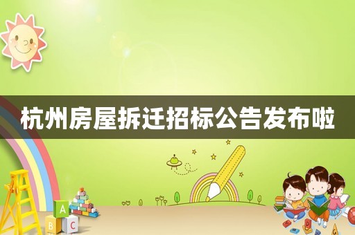 杭州房屋拆遷招標(biāo)公告發(fā)布啦