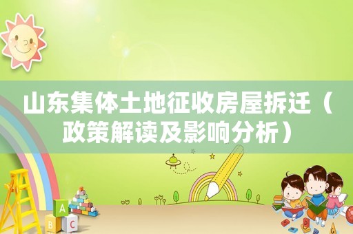 山東集體土地征收房屋拆遷（政策解讀及影響分析）