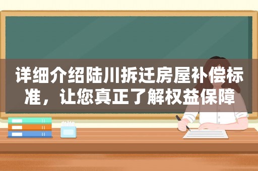詳細介紹陸川拆遷房屋補償標準，讓您真正了解權益保障