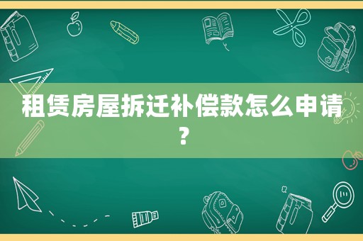 租賃房屋拆遷補(bǔ)償款怎么申請？