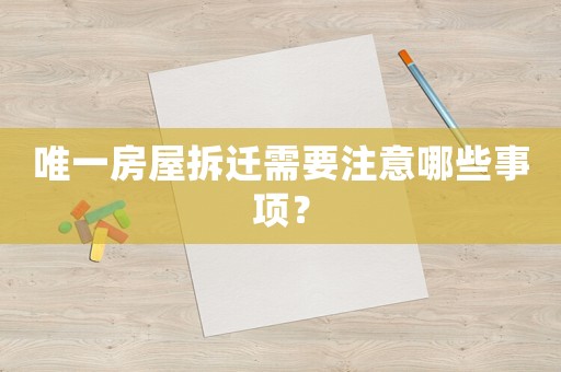 唯一房屋拆遷需要注意哪些事項？