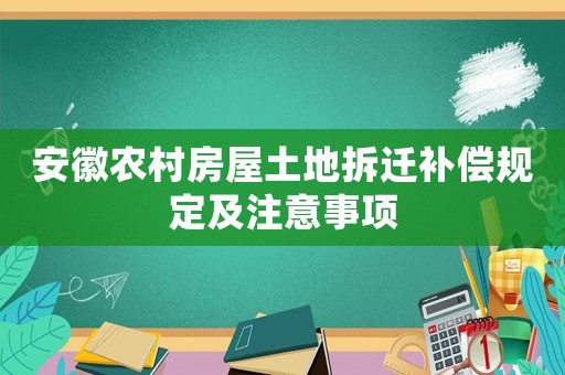 安徽農(nóng)村房屋土地拆遷補(bǔ)償規(guī)定及注意事項(xiàng)