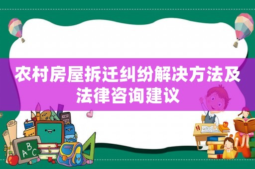 農村房屋拆遷糾紛解決方法及法律咨詢建議