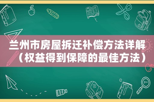 蘭州市房屋拆遷補(bǔ)償方法詳解（權(quán)益得到保障的最佳方法）