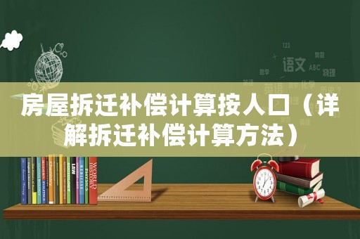 房屋拆遷補償計算按人口（詳解拆遷補償計算方法）