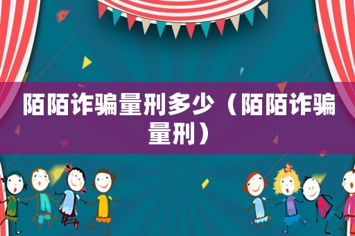 陌陌詐騙量刑多少（陌陌詐騙量刑）