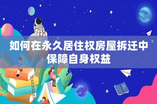 如何在永久居住權(quán)房屋拆遷中保障自身權(quán)益