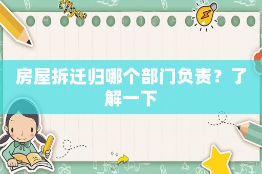 房屋拆遷歸哪個部門負責？了解一下
