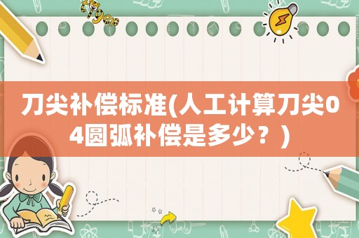 刀尖補償標準(人工計算刀尖04圓弧補償是多少？)
