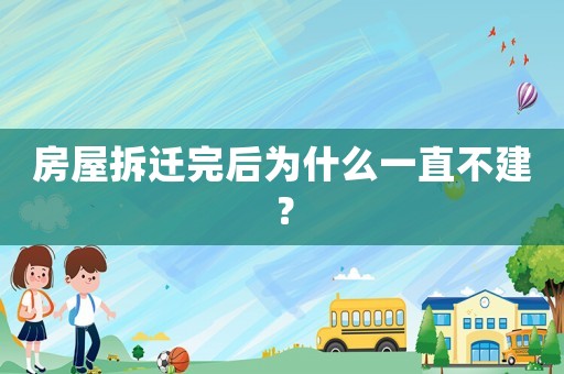 房屋拆遷完后為什么一直不建？