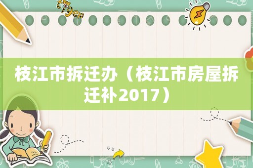 枝江市拆遷辦（枝江市房屋拆遷補2017）
