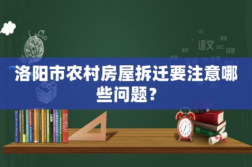 洛陽市農村房屋拆遷要注意哪些問題？