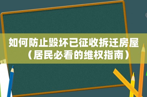 如何防止毀壞已征收拆遷房屋（居民必看的維權指南）
