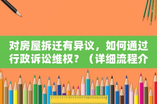 對房屋拆遷有異議，如何通過行政訴訟維權？（詳細流程介紹）
