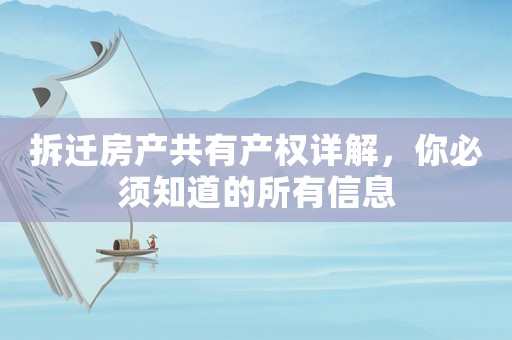 拆遷房產(chǎn)共有產(chǎn)權(quán)詳解，你必須知道的所有信息
