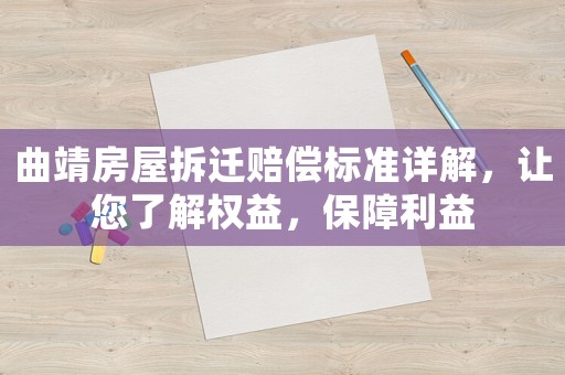 曲靖房屋拆遷賠償標(biāo)準(zhǔn)詳解，讓您了解權(quán)益，保障利益