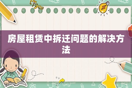 房屋租賃中拆遷問題的解決方法