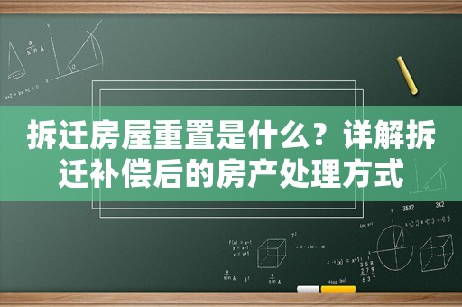 拆遷房屋重置是什么？詳解拆遷補償后的房產處理方式