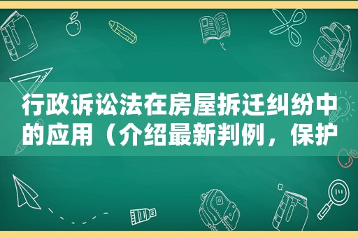 行政訴訟法在房屋拆遷糾紛中的應用（介紹最新判例，保護自己的權益）