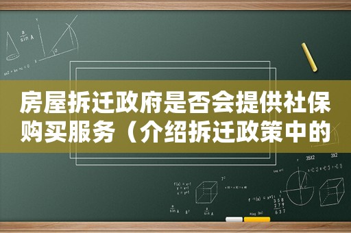 房屋拆遷政府是否會(huì)提供社保購(gòu)買(mǎi)服務(wù)（介紹拆遷政策中的社保問(wèn)題）