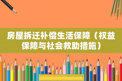 房屋拆遷補償生活保障（權(quán)益保障與社會救助措施）