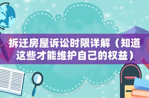 拆遷房屋訴訟時限詳解（知道這些才能維護自己的權(quán)益）