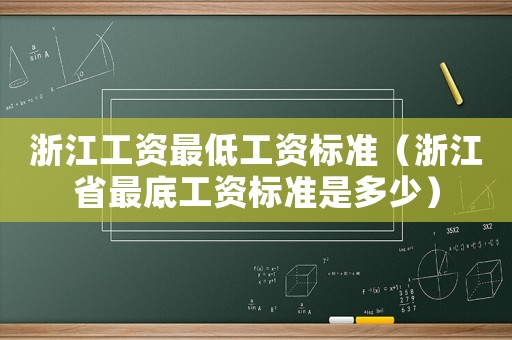 浙江工資最低工資標(biāo)準(zhǔn)（浙江省最底工資標(biāo)準(zhǔn)是多少）