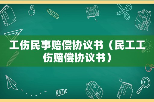 工傷民事賠償協議書（民工工傷賠償協議書）